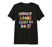Student Loans Made Me Do It Bad Economy Humor Premium T-Shirt