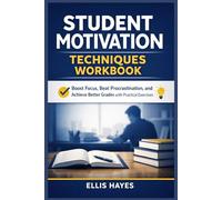 STUDENT MOTIVATION TECHNIQUES WORKBOOK: Boost Focus, Beat Procrastination, and Achieve Better Grades with Practical Exercises