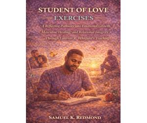 Student of Love Exercises: A Reflective Pathway into Emotional Growth, Masculine Healing, and Relational Integrity Through Laterras R. Whitfield’s Teachings
