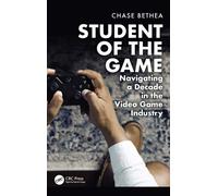 Student of the Game : Navigating a Decade in the Video Game Industry