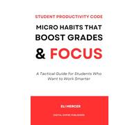 Student Productivity Code: Micro Habits That Boost Grades & Focus: A Tactical Guide for Students Who Want to Work Smarter