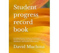 Student progress record book: A Comprehensive Academic Performance Tracker for Monitoring Student Growth, Grades, Attendance, and Teacher Observations