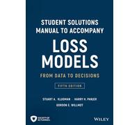 Student Solutions Manual to Accompany Loss Models: From Data to Decisions, 5th Edition (Wiley Series in Probability and Statistics)