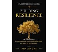 Student Success System: Building Resilience: The Student's Guide to Building Mental Strength, Managing Stress, and Bouncing Back Stronger. (The Art of Living)