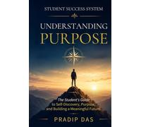 Student Success System: Understanding Purpose: The Student's Guide to Self-Discovery, Purpose, and Building a Meaningful Future (The Art of Living)