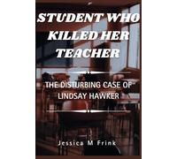 STUDENT WHO KILLED HER TEACHER: The Disturbing Case Of Lindsay Hawker: 12 (A MUST READ...TRUE CRIMES/BIOGRAPHIES)