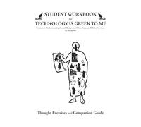 STUDENT WORKBOOK for TECHNOLOGY IS GREEK TO ME Volume I: Thought Exercises and Companion Guide (Technology Is Greek To Me Classroom Sets)