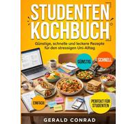 Studenten Kochbuch: Günstige, schnelle und leckere Rezepte für den stressigen Uni-Alltag