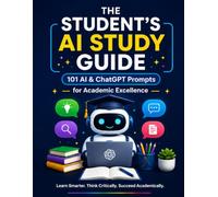 STUDENT'S AI STUDY GUIDE: 101 AI & CHATGPT PROMPTS FOR ACADEMIC EXCELLENCE