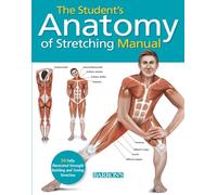 Student's Anatomy of Stretching Manual: 50 Fully-Illustrated Strength Building and Toning Stretches