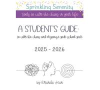 Student's Guide to Calm the Chaos and organize your school year 2025-2026: Sprinkling Serenity: Tools to calm the chaos in your life