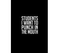 Students I Want To Punch In The Mouth: Funny Gratitude Journal For Teachers - Perfect Gag Gift For Teacher Appreciation, Birthday, Christmas, Retirement, Year End