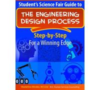 Student's Science Fair Guide to the Engineering Design Process: Step-by-Step For a Winning Edge