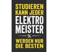 Studieren kann jeder Elektromeister werden nur die Besten: Notizbuch Elektromeister - motivierendes Geschenk zur Meisterprüfung oder zum Meisterbrief, ... Seiten für Baustelle, Meisterschule und Büro