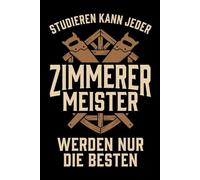 Studieren kann jeder Zimmerer Meister werden nur die Besten: Notizbuch Zimmerermeister - besonderes Geschenk zur Meisterprüfung oder zum Meisterbrief, A5 liniert mit 120 Seiten für Baustelle, Handwerk und Alltag