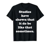 Studies Have Shown That It Do Be Like That Sometimes T-Shirt