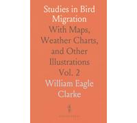 Studies in Bird Migration: With Maps, Weather Charts, and Other Illustrations
