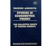 Studies in Econometric Theory: The Collected Essays of Takeshi Amemiya (Economists of the Twentieth Century series)
