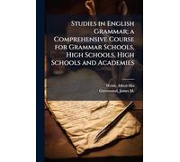 Studies in English Grammar; a Comprehensive Course for Grammar Schools, High Schools, High Schools and Academies