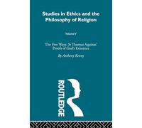 Studies in Ethics and the Philosophy of Religion: The Five Ways: St Thomas Aquinas' Proofs of God's Existence