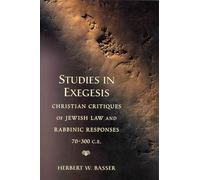 Studies in Exegesis: Christian Critiques of Jewish Law and Rabbinic Responses 70-300 CE