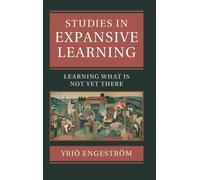 Studies in Expansive Learning : Learning What Is Not Yet There