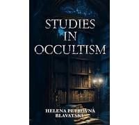 Studies in Occultism (Annotated): A Collection of Articles from Lucifer, H. P. Blavatsky's magazine, between 1887-1891