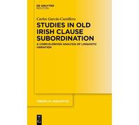 Studies in Old Irish Clause Subordination: A Corpus-Driven Analysis of Linguistic Variation (Trends in Linguistics. Studies and Monographs [TiLSM], 391)