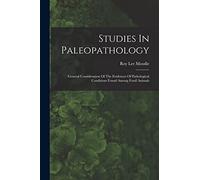 Studies In Paleopathology: General Consideration Of The Evidences Of Pathological Conditions Found Among Fossil Animals