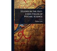 Studies in the Out-Lying Fields of Psychic Science