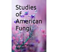Studies of American Fungi: Mushrooms, Edible, Poisonous, etc.