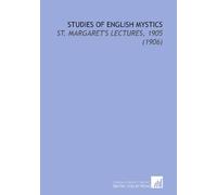Studies of English Mystics: St. Margaret's Lectures, 1905 (1906)