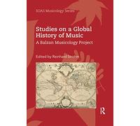 Studies on a Global History of Music: A Balzan Musicology Project (SOAS Studies in Music)