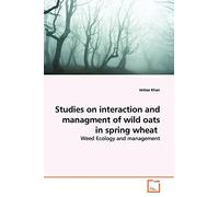 Studies on interaction and managment of wild oats in spring wheat: Weed Ecology and management