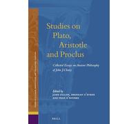 Studies on Plato, Aristotle and Proclus: The Collected Essays on Ancient Philosophy of John Cleary: 15 (Studies in Platonism, Neoplatonism, and the Platonic Tradition, 15)