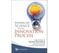 Studies On Science And The Innovation Process: Selected Works By Nathan Rosenberg: Selected Works of Nathan Rosenberg