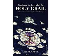 Studies on the Legend of the Holy Grail: With especial reference to the hypothesis of its Celtic origin