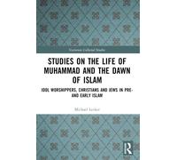 Studies on the Life of Muhammad and the Dawn of Islam : Idol Worshippers, Christians and Jews in Pre- and Early Islam