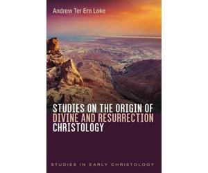Studies on the Origin of Divine and Resurrection Christology (Studies in Early Christology)