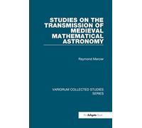 Studies on the Transmission of Medieval Mathematical Astronomy (Variorum Collected Studies)