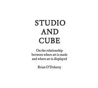 Studio and Cube: On the Relationship Between Where Art Is Made and Where Art Is Displayed