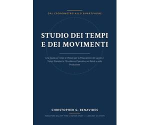 Studio dei Tempi e dei Movimenti: Una Guida ai Tempi e Metodi per la Misurazione del Lavoro, i Tempi Standard e l’Eccellenza Operativa nel Retail e nella Produzione