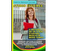 Studio Efficace: Il Metodo 30-15-5 per Studiare Meglio in Meno Tempo: Tecniche Pratiche di Studio Efficace per Apprendimento Rapido: Memorizzazione Rapida e Concentrazione - Risultati in 21 Giorni