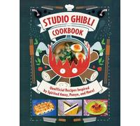 Studio Ghibli Cookbook : Unofficial Recipes Inspired by Spirited Away, Ponyo, and More!
