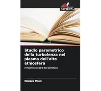 Studio parametrico della turbolenza nel plasma dell'alta atmosfera: Il modello standard dell'astrofisica