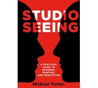 Studio Seeing: A Practical Guide to Drawing, Painting, and Perception