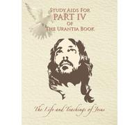 Study Aids for Part IV of The Urantia Book: The Life and Teachings of Jesus