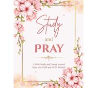 Study and Pray: A Bible Study and Prayer Journal Using the SOAP and ACTS Method