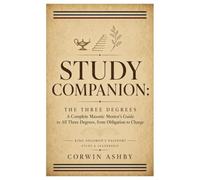 Study Companion: The Three Degrees: A Complete Masonic Mentor's Guide to All Three Degrees, from Obligation to Charge (King Solomon's Passport: Study & Leadership)