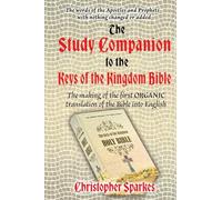 Study Companion to the Keys of the Kingdom Bible: The making of the first ORGANIC translation of the Bible into English (The Study Companion to the ... translation of the Bible into English)